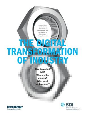THE DIGITAL TRANSFORMATION of INDUSTRY How Important Is It? Who Are the Winners? What Must Be Done Now? in Brief