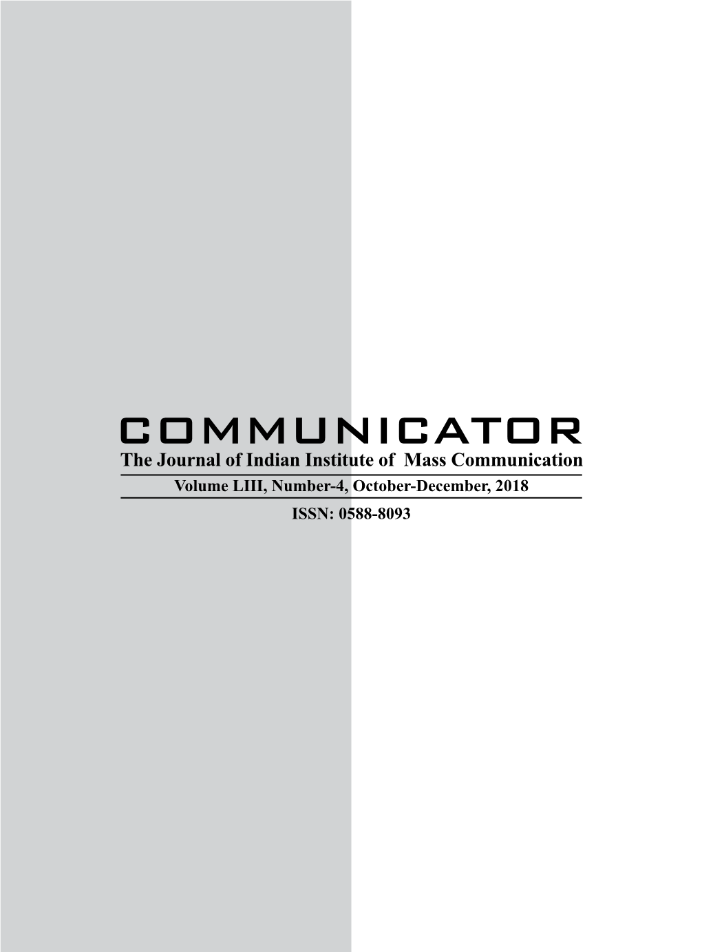 COMMUNICATOR the Journal of Indian Institute of Mass Communication Volume LIII, Number-4, October-December, 2018 ISSN: 0588-8093 Message from Editor-In-Chief