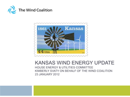 Kansas Wind Energy Update House Energy & Utilities Committee Kimberly Svaty on Behalf of the Wind Coalition 23 January 2012