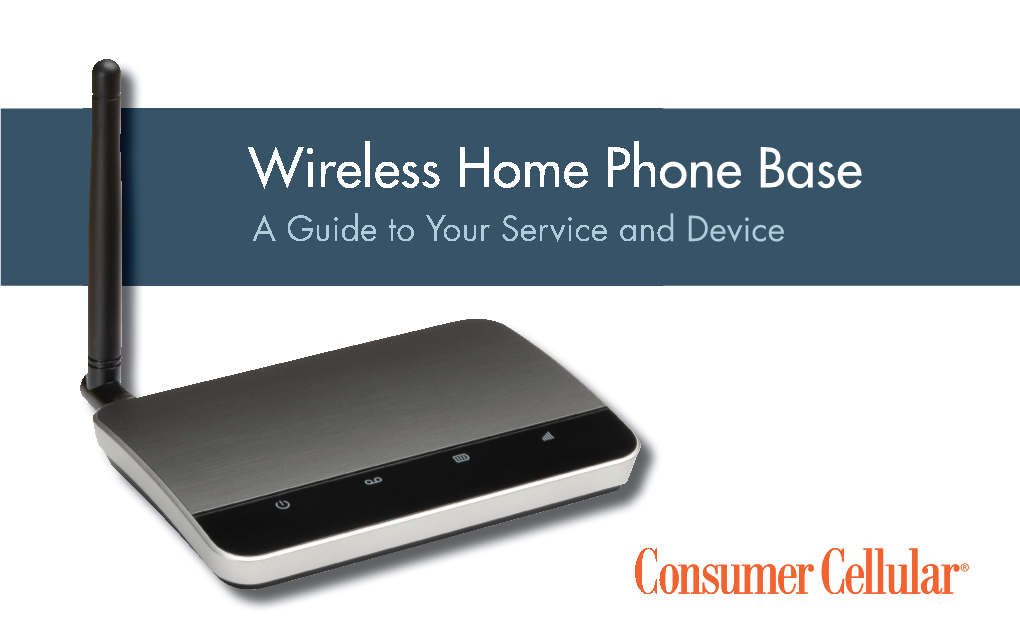 Wireless Home Phone Base a Guide to Your Service and Device 2 TABLE of CONTENTS