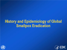History and Epidemiology of Global Smallpox Eradication Smallpox