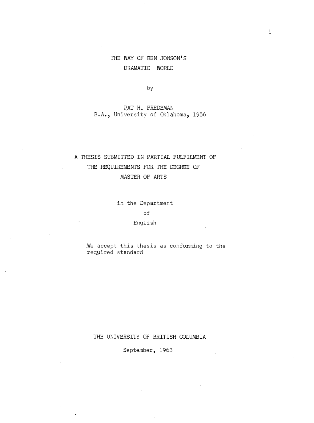 I the WAY of BEN JONSON's DRAMATIC WORLD by PAT H. FREDEMAN B.A., University of Oklahoma, 1956 a THESIS SUBMITTED in PARTIAL