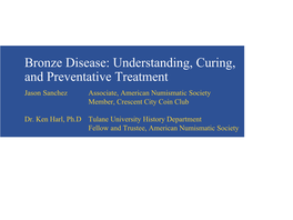 Bronze Disease: Understanding, Curing, and Preventative Treatment Jason Sanchez Associate, American Numismatic Society Member, Crescent City Coin Club