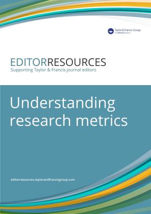 Understanding Research Metrics INTRODUCTION Discover How to Monitor Your Journal’S Performance Through a Range of Research Metrics