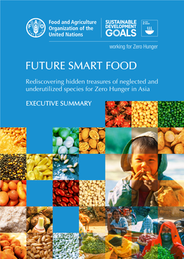 FUTURE SMART FOOD:Rediscovering Hidden Treasures of Neglected and Underutilized Species for Zero Hunger in Asia. EXECUTIVE SUMMA