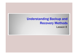 Understanding Backup and Recovery Methods Lesson 8 Objectives