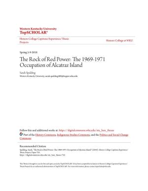 The Rock of Red Power: the 1969-1971 Occupation of Alcatraz Island Sarah Spalding Western Kentucky University, Sarah.Spalding480@Topper.Wku.Edu