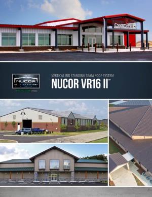 Nucor VR16 II™ Nucor VR16 II™ Vertical Rib Standing Seam Roof System