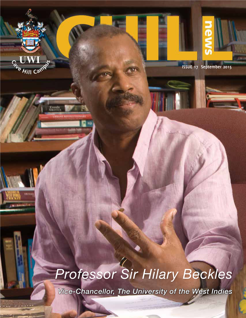 Professor Sir Hilary Beckles Vice-Chancellor, the University of the West Indies ISSUE 17 : September 2015 Contents