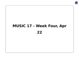 MUSIC 17 - Week Four, Apr 22 Paper #2, Due Monday, May 6 at Noon, Submit Via Triton Ed