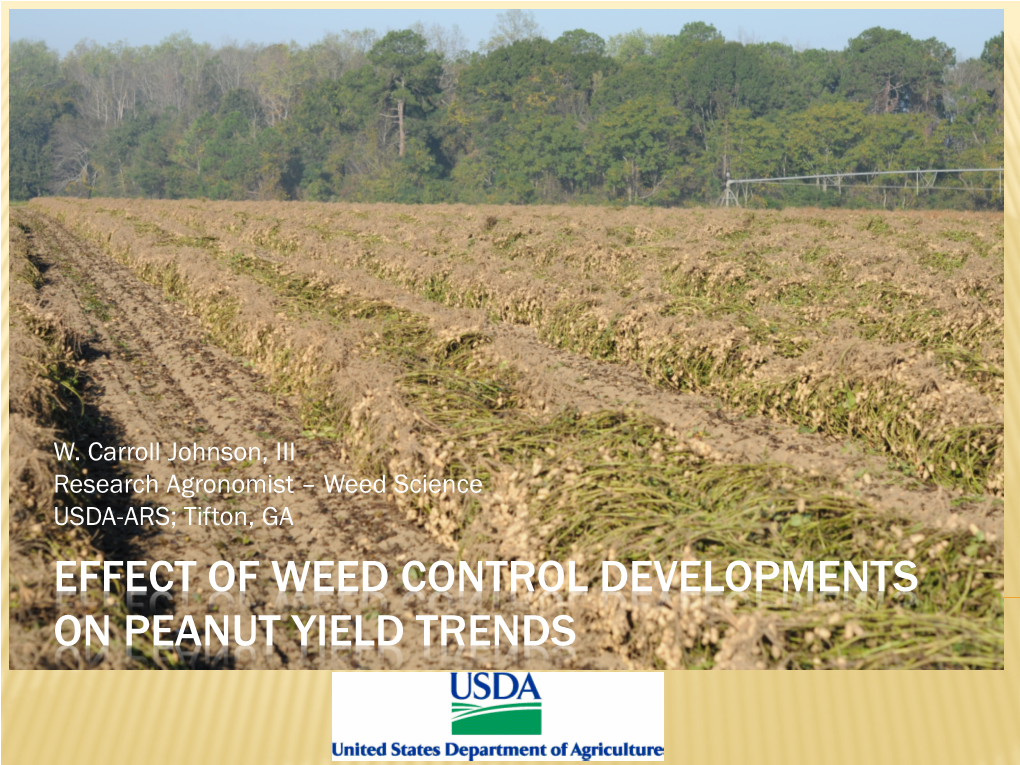 W. Carroll Johnson, III Research Agronomist – Weed Science USDA-ARS; Tifton, GA EFFECT of WEED CONTROL DEVELOPMENTS on PEANUT YIELD TRENDS WEED CONTROL ADVANCES