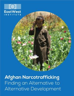 Afghan Narcotrafficking Finding an Alternative to Alternative Development Afghan Narcotrafficking Finding an Alternative to Alternative Development