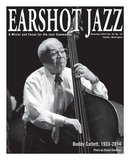 Buddy Catlett, 1933-2014 Photo by Daniel Sheehan 2 • Earshot Jazz • December 2014 Earshot Jazz Letter from the Director a Mirror and Focus for the Jazz Community