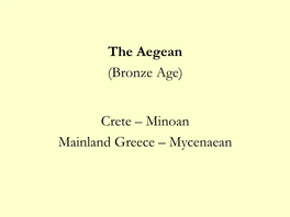 (Bronze Age) Crete – Minoan Mainland Greece – Mycenaean