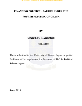 FINANCING POLITICAL PARTIES UNDER the FOURTH REPUBLIC of GHANA by KINGSLEY S. AGOMOR (10045973) Thesis Submitted to the Universi