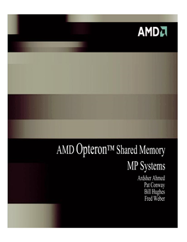 AMD Opteron™ Shared Memory MP Systems Ardsher Ahmed Pat Conway Bill Hughes Fred Weber Agenda