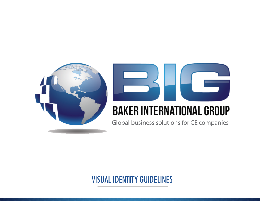 VISUAL IDENTITY GUIDELINES the IMPORTANCE of OUR IDENTITY the Following Pages Describe the Essential Elements of the Baker International Group Visual Identity