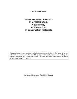 UNDERSTANDING MARKETS in AFGHANISTAN: a Case Study of the Market in Construction Materials