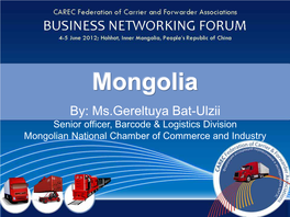 Mongolia By: Ms.Gereltuya Bat-Ulzii Senior Officer, Barcode & Logistics Division Mongolian National Chamber of Commerce and Industry