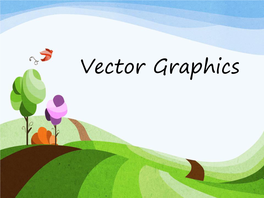 Vector Graphics Vector Graphics • Graphics That Are Based on Mathematical Formulas That Define Lines, Shapes, and Curves