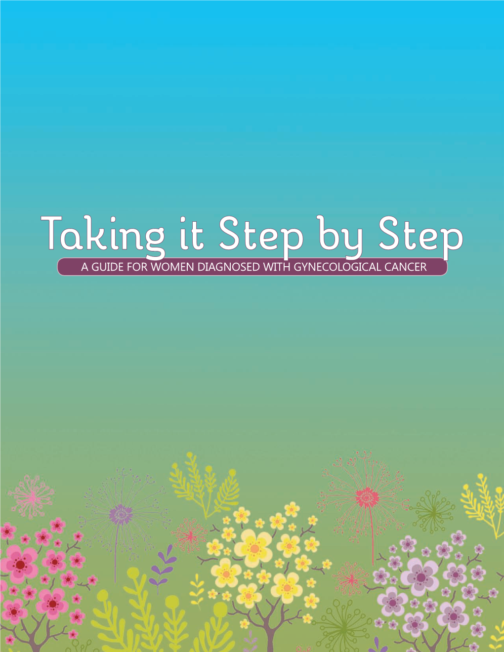 Taking It Step by Step: a Guide for Women Diagnosed with Gynecological Cancer