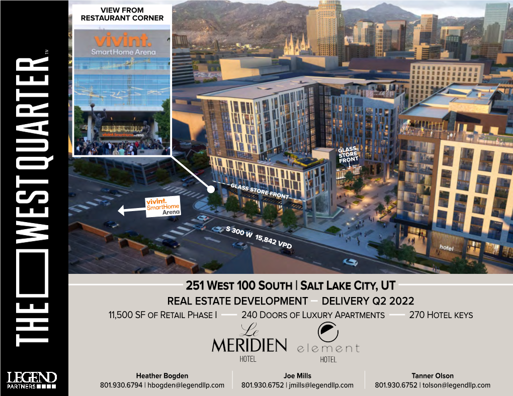 251 West 100 South | Salt Lake City, UT REAL ESTATE DEVELOPMENT DELIVERY Q2 2022 11,500 SF of Retail Phase I 240 Doors of Luxury Apartments 270 Hotel Keys