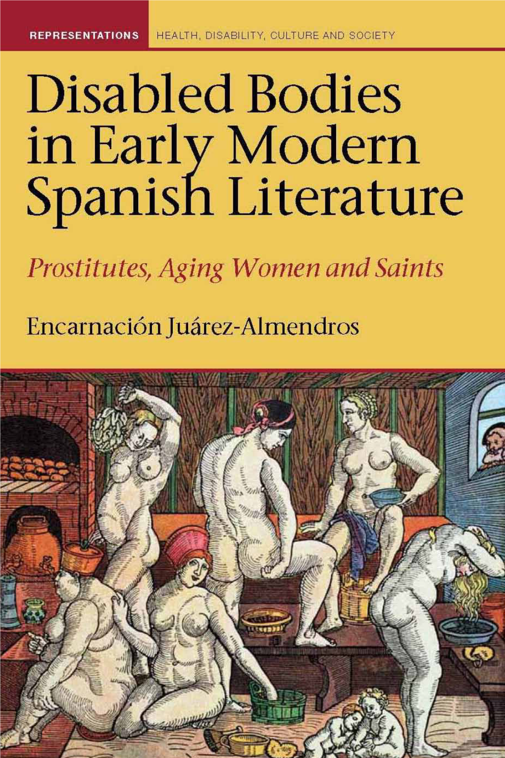 Disabled Bodies in Early Modern Spanish Literature: Prostitutes, Aging Women and Saints Representations: H E a Lt H , Di Sa Bi L I T Y, Culture and Society