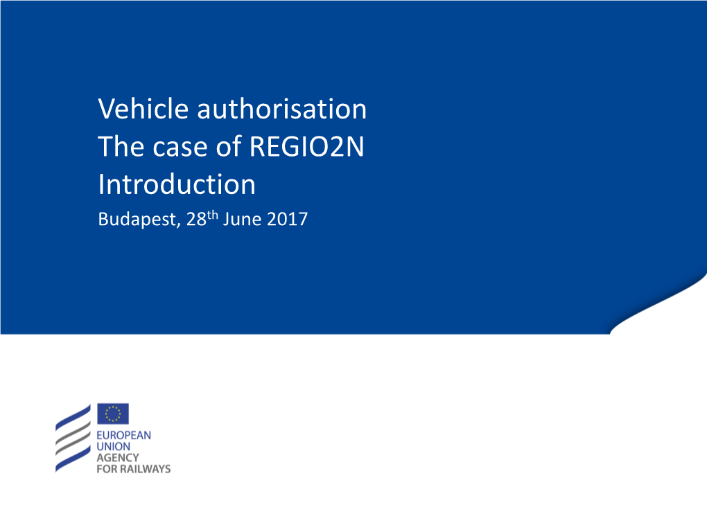 Vehicle Authorisation the Case of REGIO2N Introduction Budapest, 28Th June 2017 What Are We Talking About?