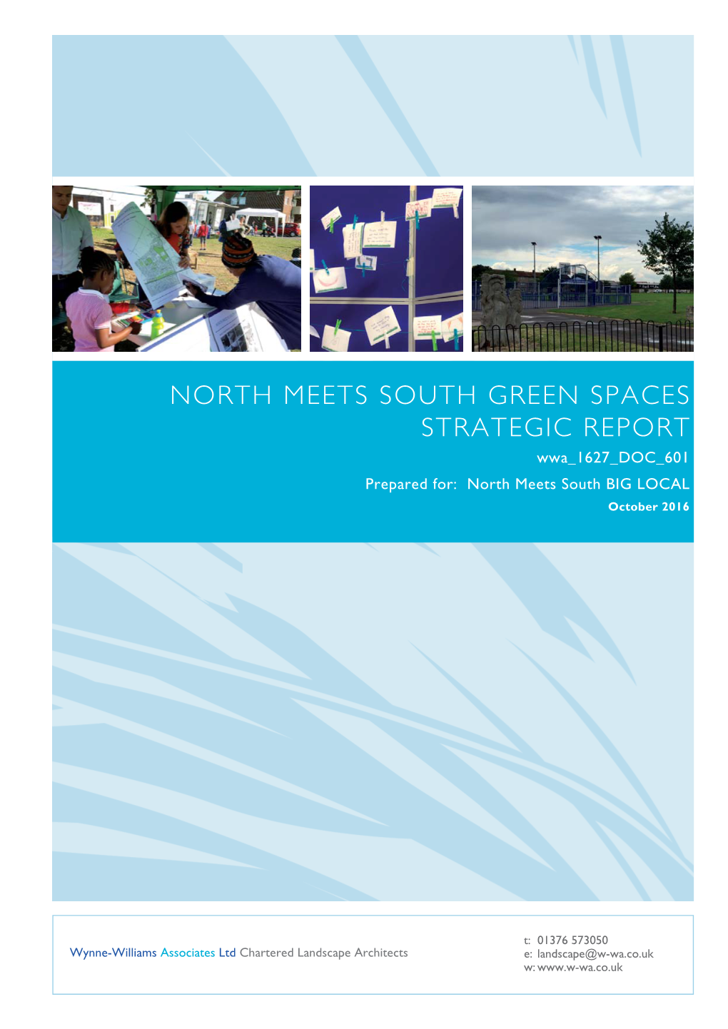 NORTH MEETS SOUTH GREEN SPACES STRATEGIC REPORT Wwa 1627 DOC 601 Prepared For: North Meets South BIG LOCAL October 2016