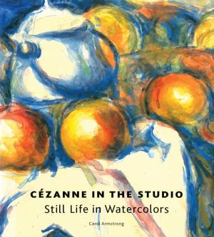 Cezanne in the Studio : Still Life in Watercolors / Carol Armstrong, P