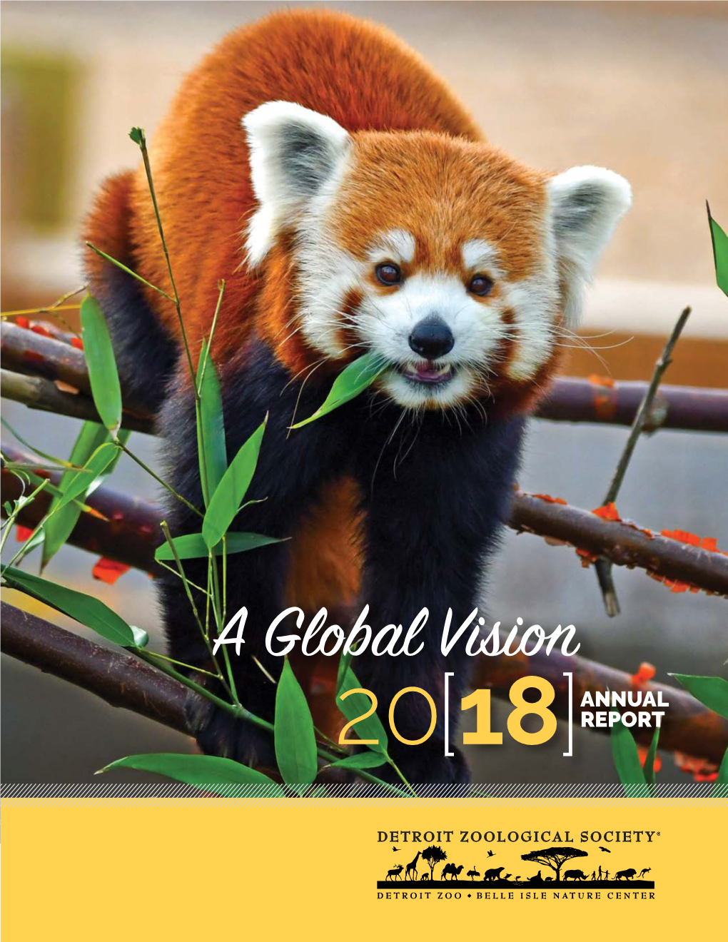 A Global Vision ANNUAL 20[ 18]REPORT 2 Annual Report | 2018 Detroit Zoological Society | Detroitzoo.Org a Global Vision