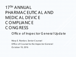 17TH ANNUAL PHARMACEUTICAL and MEDICAL DEVICE COMPLIANCE CONGRESS Office of Inspector General Update