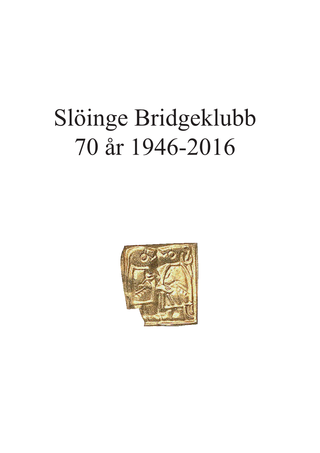 Slöinge Bridgeklubb 70 År 1946-2016 Bilden På Första Sidan Föreställer En Sk Guldgubbe