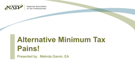Alternative Minimum Tax Pains! Presented By: Melinda Garvin, EA OH NO! AMT Another Miserable Tax!