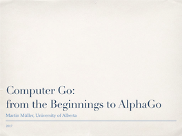 Computer Go: from the Beginnings to Alphago Martin Müller, University of Alberta