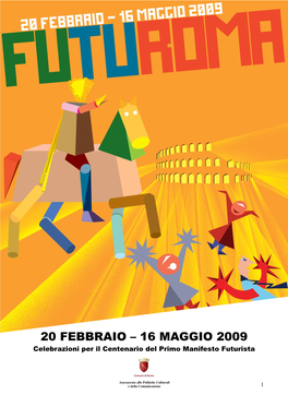 20 FEBBRAIO – 16 MAGGIO 2009 Celebrazioni Per Il Centenario Del Primo Manifesto Futurista