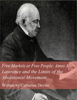 Free Markets Or Free People: Amos A. Lawrence and the Limits of the Abolitionist Movement Written by Catherine Devlin