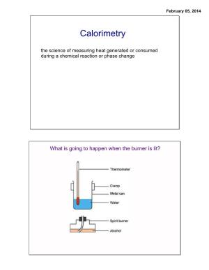 Calorimetry the Science of Measuring Heat Generated Or Consumed During a Chemical Reaction Or Phase Change
