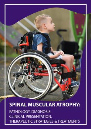 SPINAL MUSCULAR ATROPHY: PATHOLOGY, DIAGNOSIS, CLINICAL PRESENTATION, THERAPEUTIC STRATEGIES & TREATMENTS Content