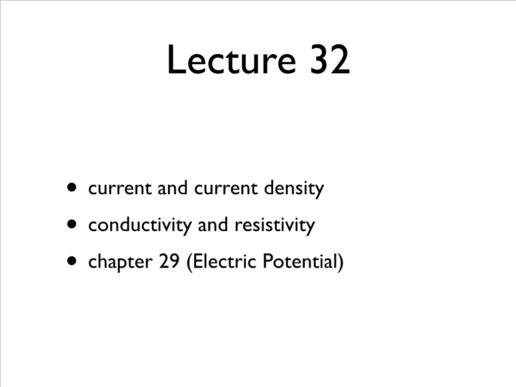 • Current and Current Density • Conductivity and Resistivity • Chapter 29 (Electric Potential) Current and Current Density