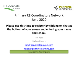 Primary RE Coordinators Network June 2020 Please Use This Time to Register by Clicking on Chat at the Bottom of Your Screen and Entering Your Name and School