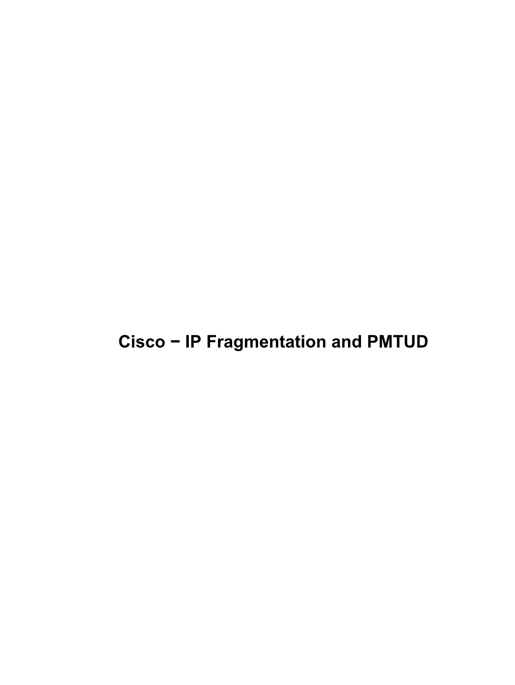 Cisco − IP Fragmentation and PMTUD Cisco − IP Fragmentation and PMTUD Table of Contents