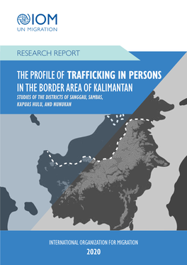 The Profile of Trafficking in Persons in the Border Area of Kalimantan Studies of the Districts of Sanggau, Sambas, Kapuas Hulu, and Nunukan
