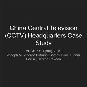 China Central Television (CCTV) Headquarters Case Study ARCH 631 Spring 2019 Joseph Ali, Andrea Batarse, Britany Bock, Elham Fairuz, Haritha Ravada Introduction