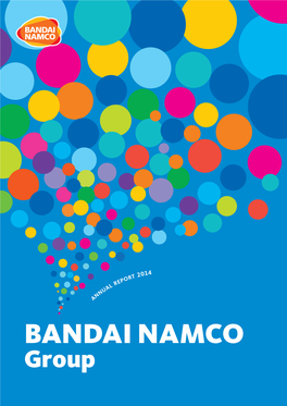 BANDAI NAMCO Group ANNUAL REPORT 2014 REPORT ANNUAL Group NAMCO BANDAI