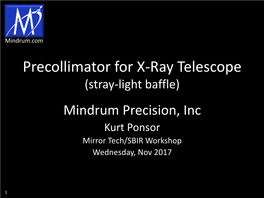 Precollimator for X-Ray Telescope (Stray-Light Baffle) Mindrum Precision, Inc Kurt Ponsor Mirror Tech/SBIR Workshop Wednesday, Nov 2017