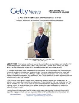 DATE: June 28, 2021 for IMMEDIATE RELEASE J. Paul Getty Trust President & CEO James Cuno to Retire Trustees Will Appoint