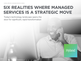 SIX REALITIES WHERE MANAGED SERVICES IS a STRATEGIC MOVE Today’S Technology Landscape Opens the Door for Significant, Rapid Transformation