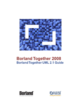 Borland Together 2008 Borland Together UML 2.1 Guide Borland Software Corporation 4 Hutton Centre Dr., Suite 900 Santa Ana, CA 92707