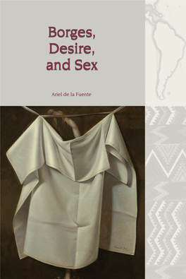 Borges, Desire, and Sex Liverpool Latin American Studies Series Editor: Matthew Brown, University of Bristol Emeritus Series Editor: Professor John Fisher